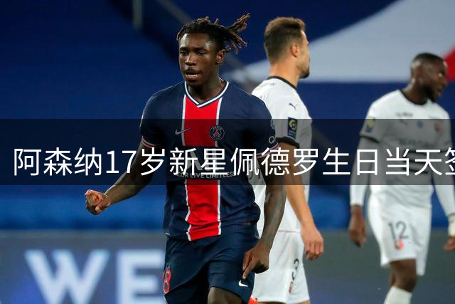 阿森纳17岁新星佩德罗生日当天签约职业合同